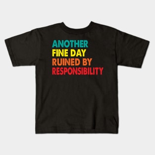 Another Fine Day Ruined By Responsibility Kids T-Shirt